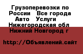 Грузоперевозки по России - Все города Авто » Услуги   . Нижегородская обл.,Нижний Новгород г.